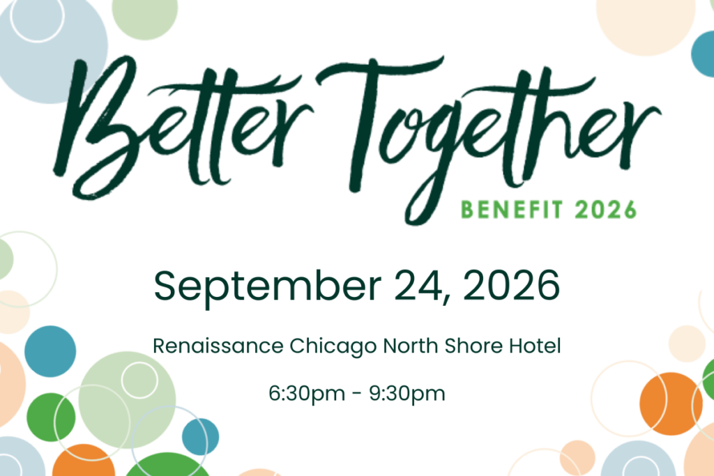 Event flyer with “Better Together Benefit 2026.” Details: September 24, 2026, Renaissance Chicago North Shore Hotel, 6:30pm–9:30pm. Background has colorful abstract circles.
